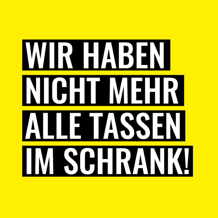 Der fette weiße deutsche Text auf schwarzen Rechtecken vor einem leuchtend gelben Hintergrund lautet: WIR HABEN NICHT MEHR ALLE TASSEN IM SCHRANK!.